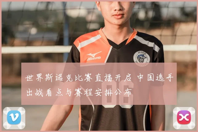 世界斯诺克比赛直播开启 中国选手出战看点与赛程安排公布