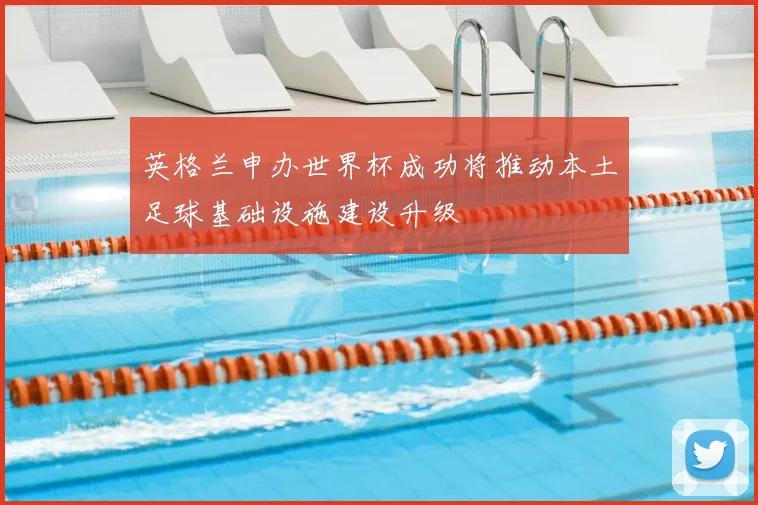 英格兰申办世界杯成功将推动本土足球基础设施建设升级