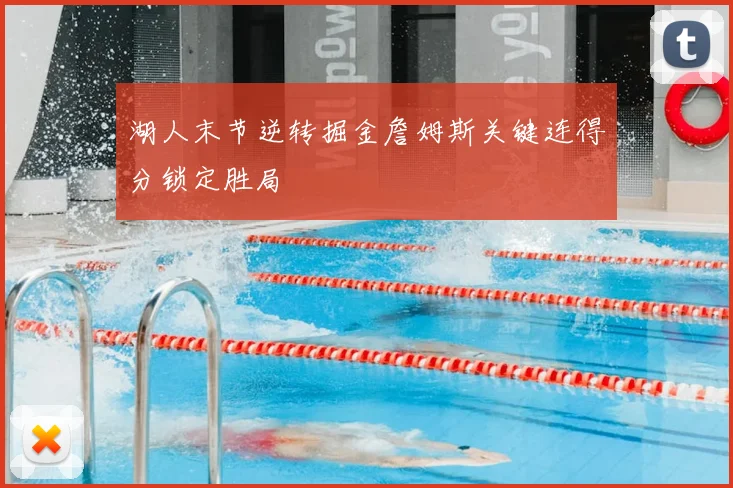 湖人末节逆转掘金詹姆斯关键连得分锁定胜局