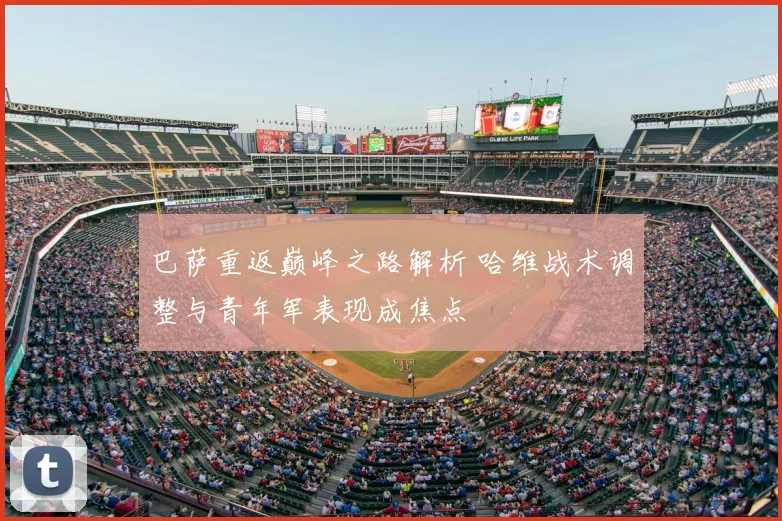 巴萨重返巅峰之路解析 哈维战术调整与青年军表现成焦点