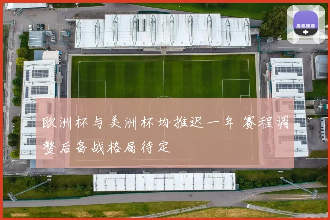 欧洲杯与美洲杯均推迟一年 赛程调整后备战格局待定